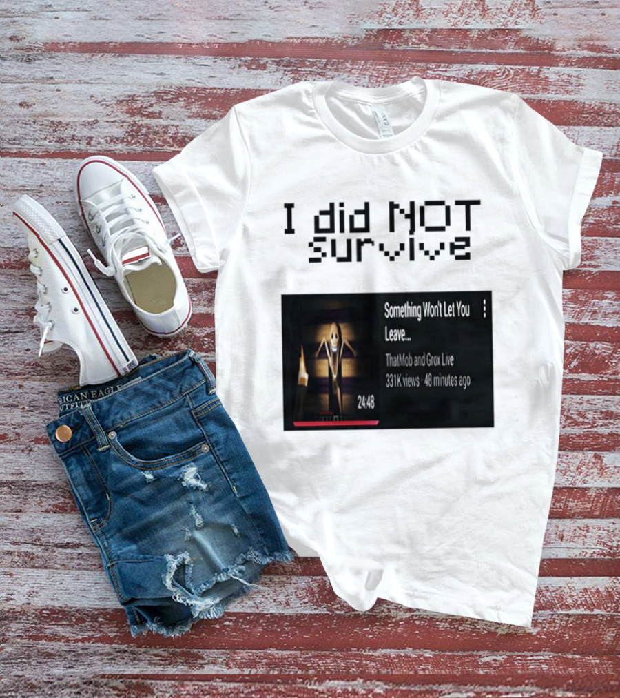 I Did Not Survive Something Won't Let You Leave Scary Horror Game Escape Challenge T-Shirt