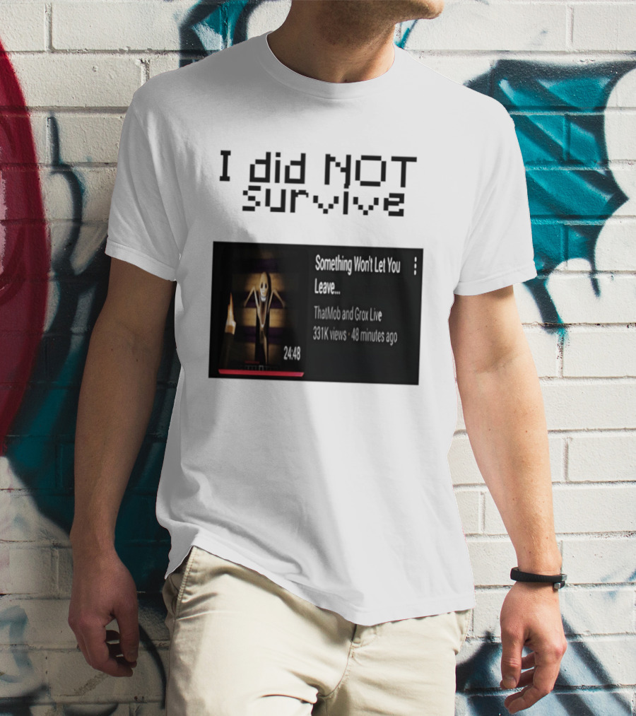 I Did Not Survive Something Won't Let You Leave Scary Horror Game Escape Challenge T-Shirt
