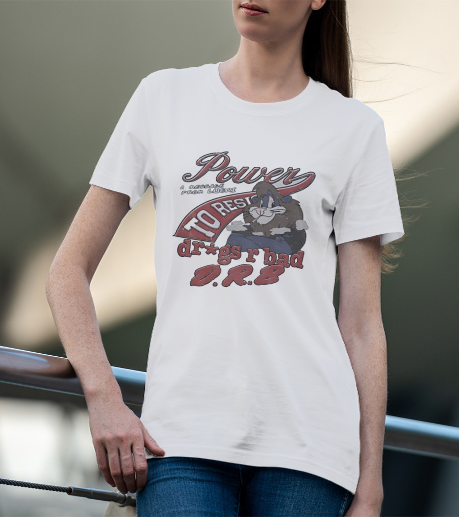 Power To Resist A Message From Lucki Rabbit Dr*gs R Bad D.R.B T-Shirt