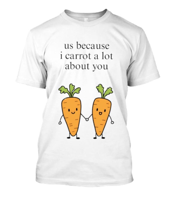 Us Because I Carrot A Lot About You Cute Carrot Vegetables Holding Hands T-Shirt