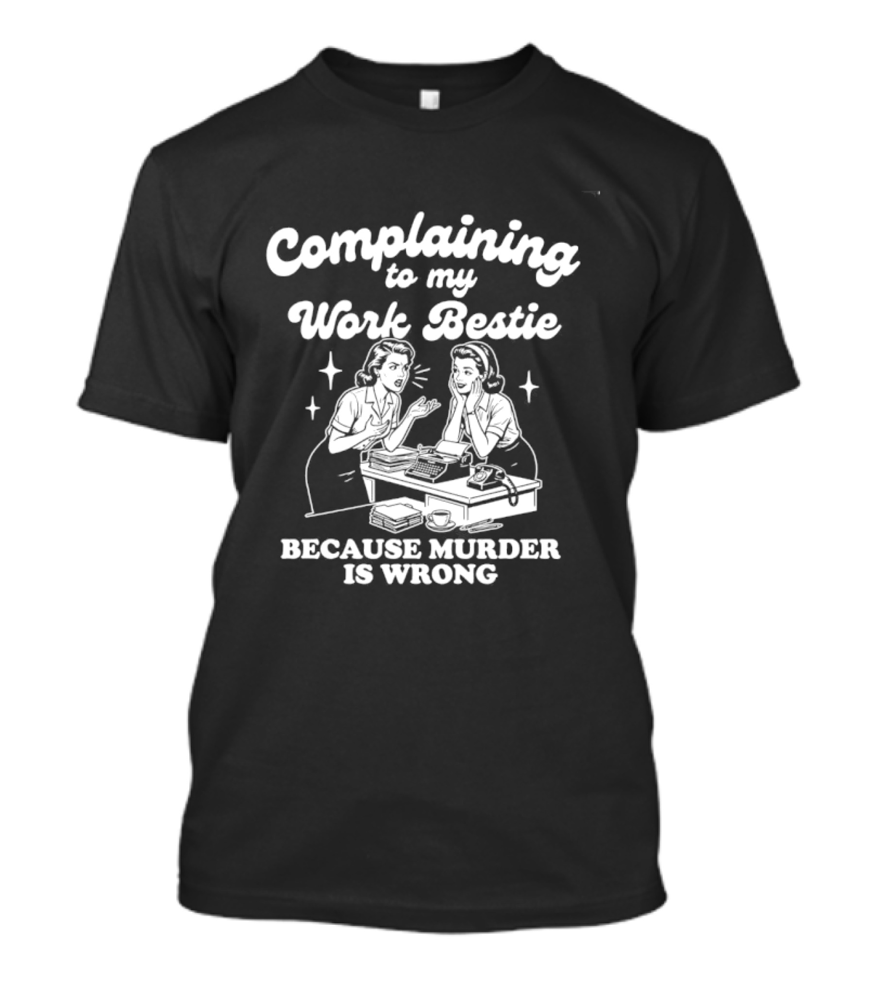 Complaining To My Work Bestie Because Murder Is Wrong T-Shirt