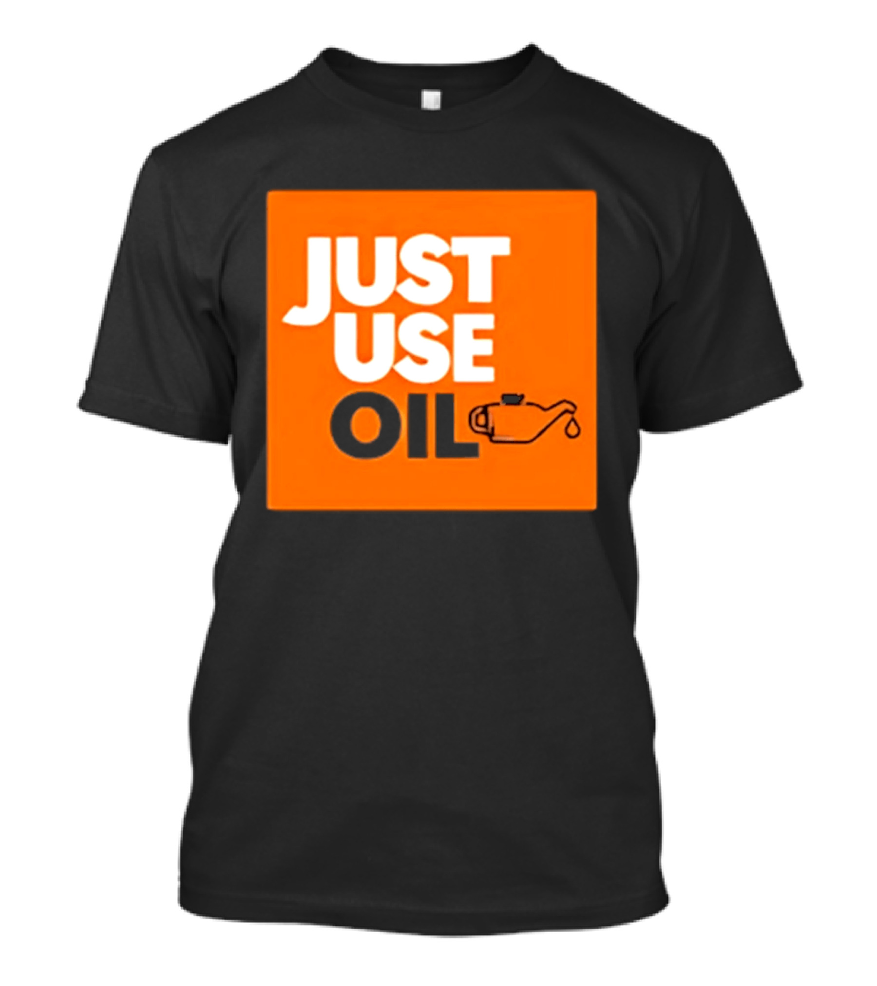 Just Use Oil Orange Oil Can T-Shirt