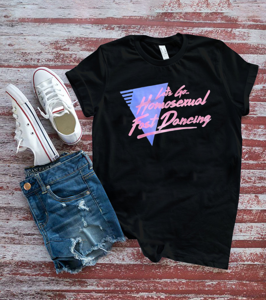 Let's Go Homosexual Fast Dancing Retro 80s Aesthetic T-Shirt