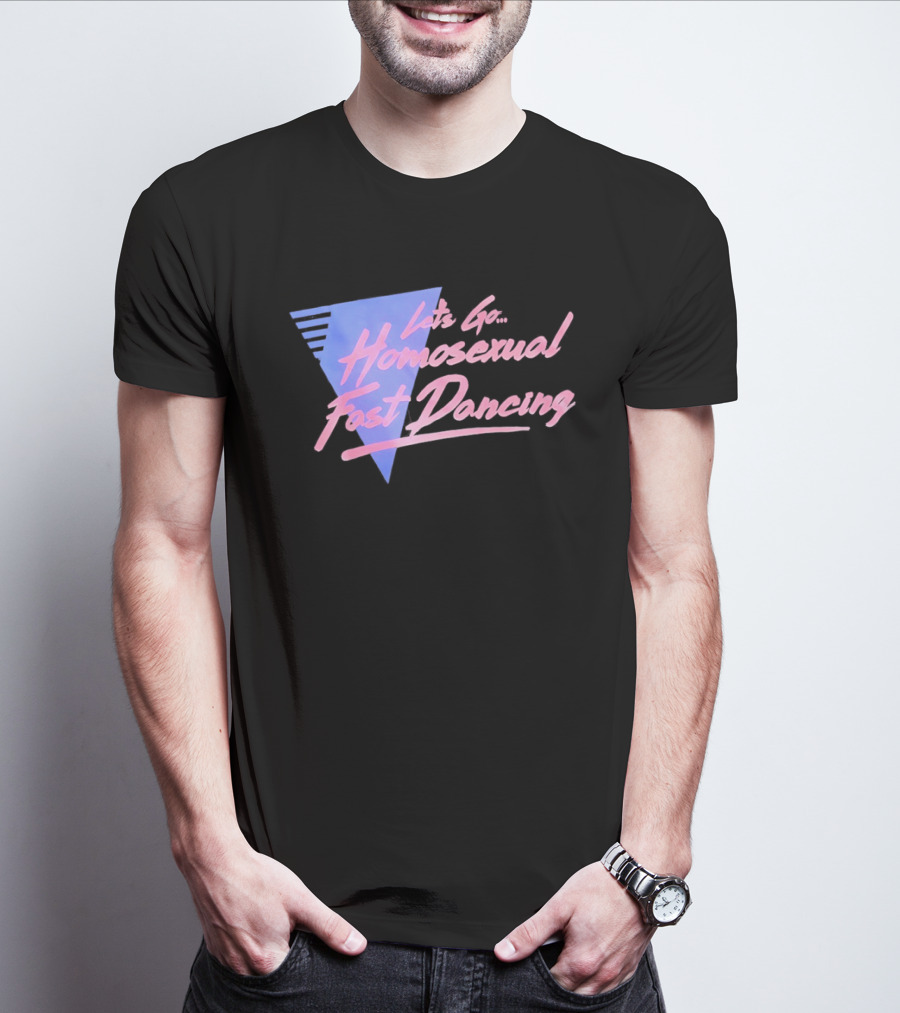 Let's Go Homosexual Fast Dancing Retro 80s Aesthetic T-Shirt