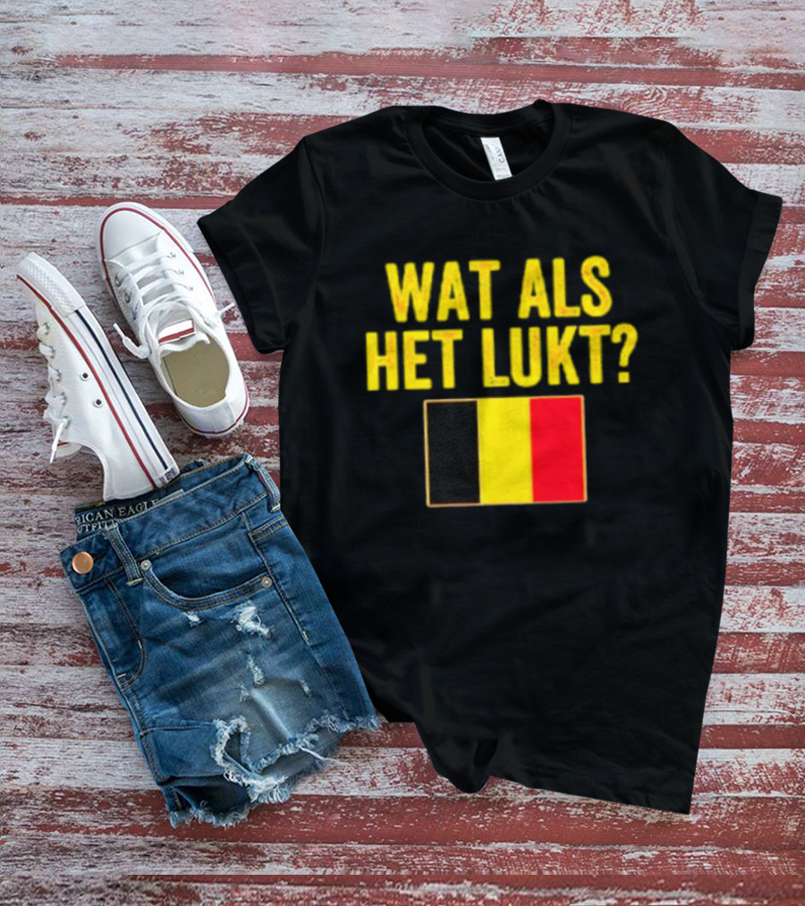 Wat Als Het Lukt Belgium Flag Belgian Belgie T-Shirt
