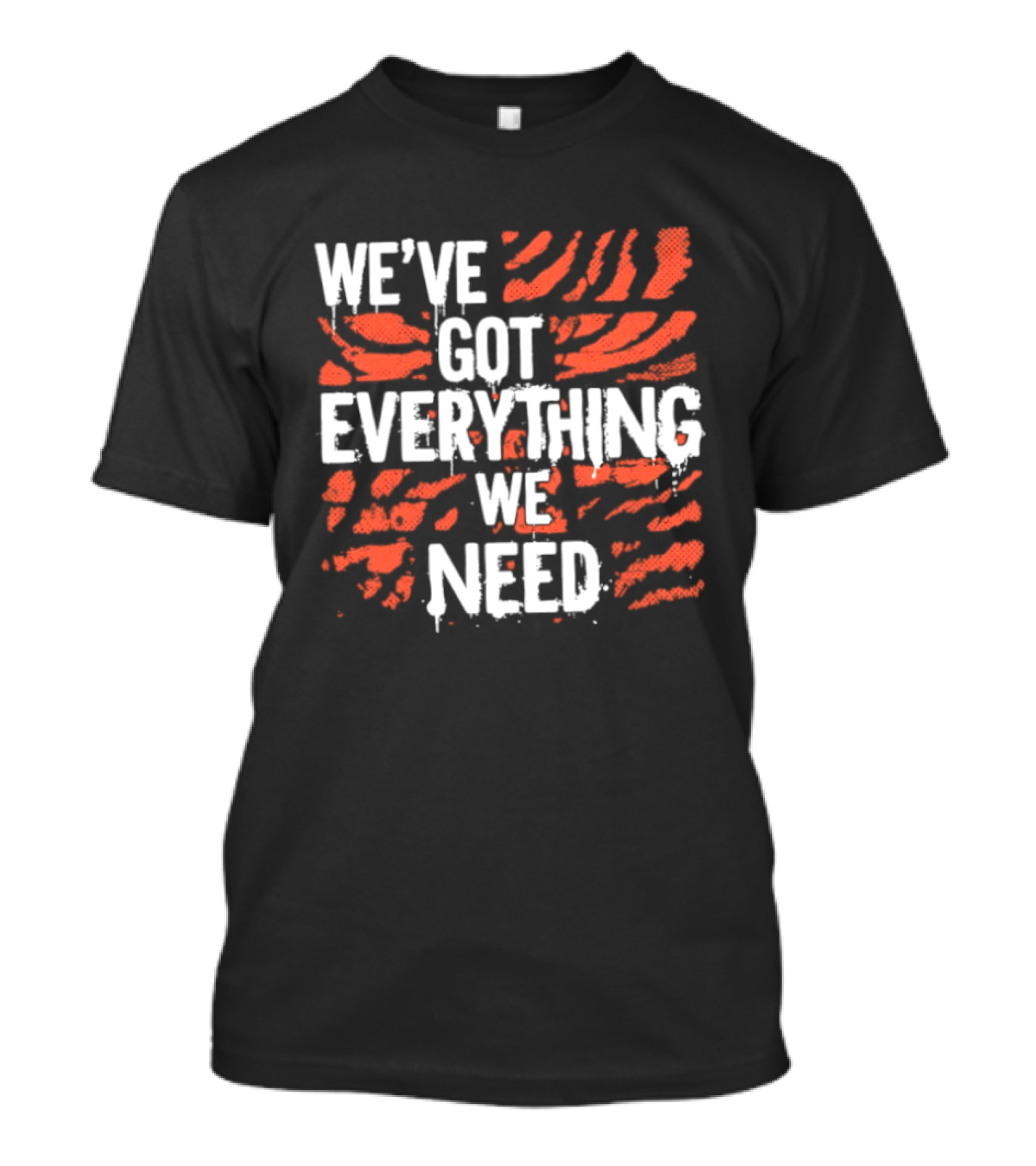 Cincinnati Bengals We've Got Everything We Need Tiger Stripes T-Shirt