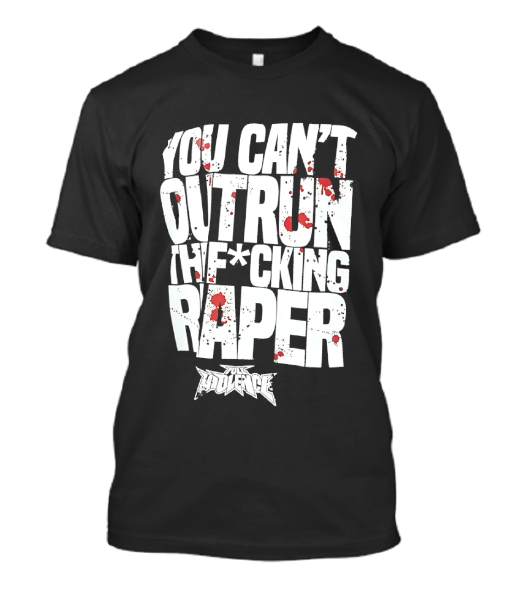 Full Violence You Can’t Outrun The Fcking Raper T-Shirt