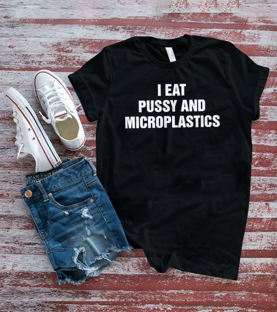 I Eat Pussy And Microplastics Phrase T-Shirt