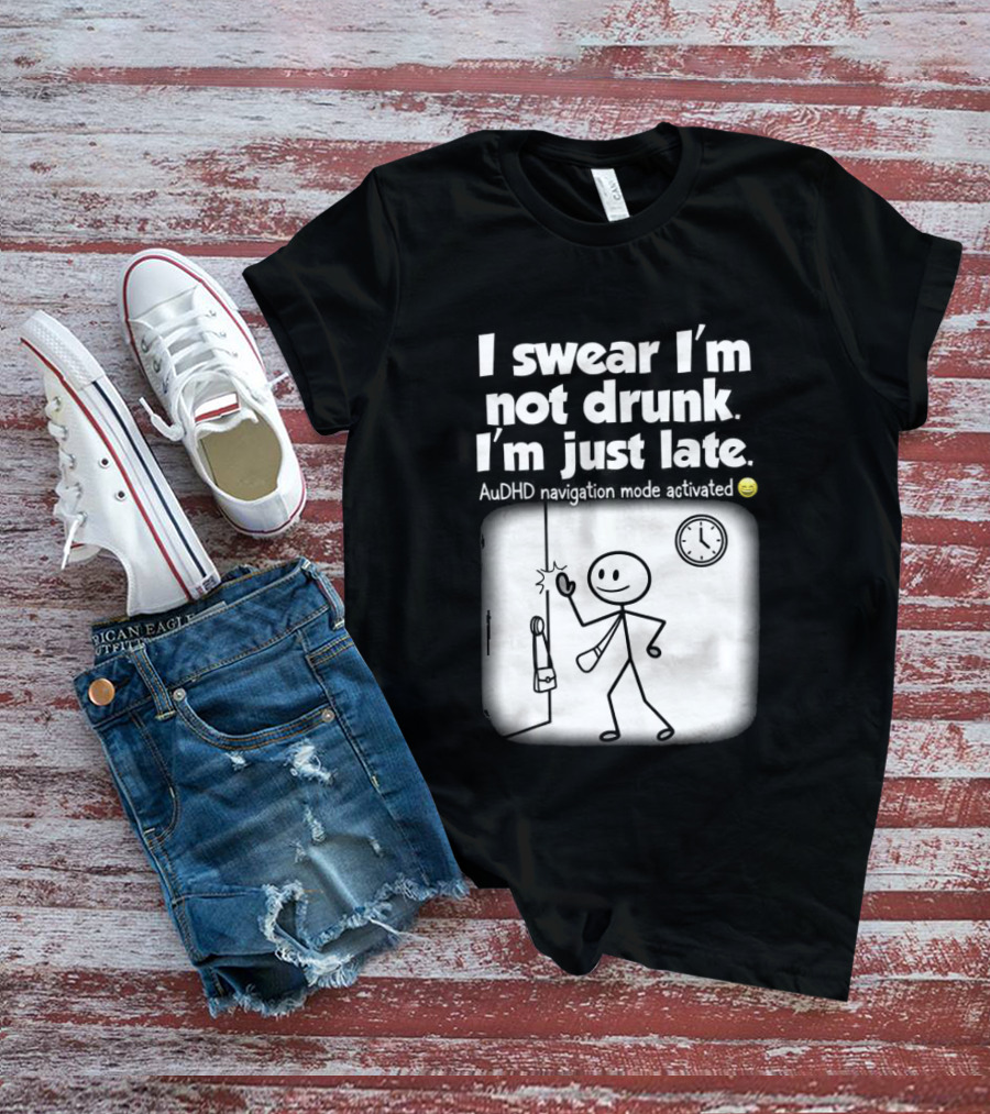 I Swear I'm Not Drunk I'm Just Late AuDHD Navigation Mode Activated Stick Figure S Humor T-Shirt