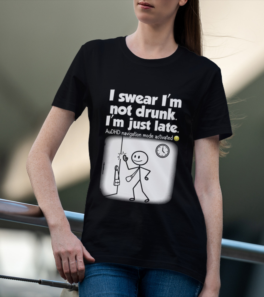 I Swear I'm Not Drunk I'm Just Late AuDHD Navigation Mode Activated Stick Figure S Humor T-Shirt