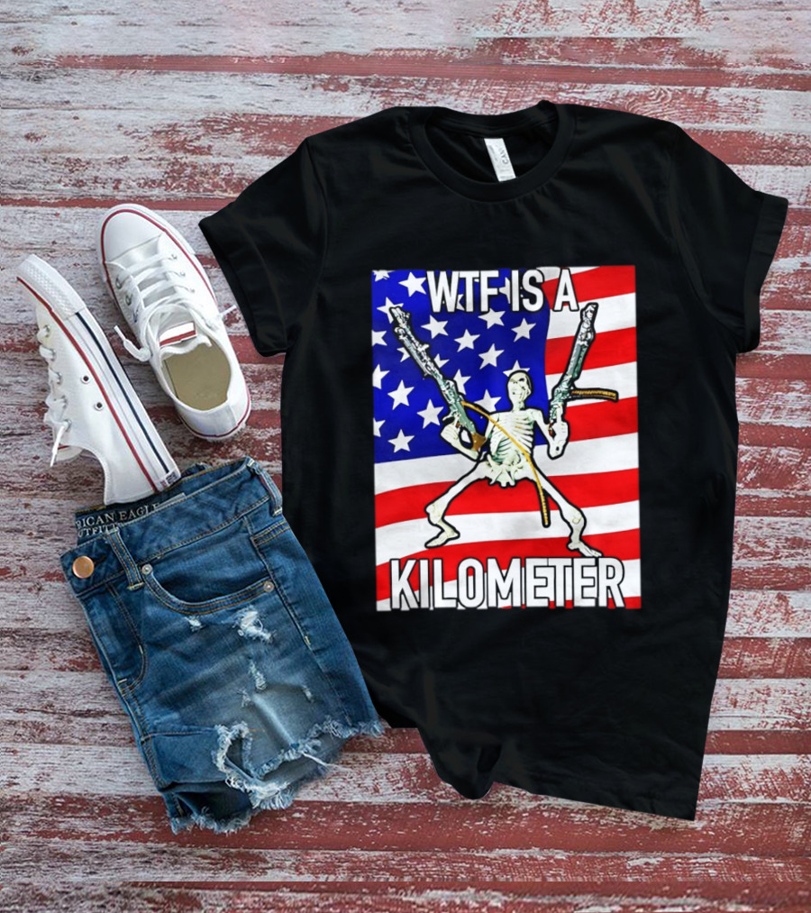 WTF Is A Kilometer Skeleton Holding Guns American Flag T-Shirt