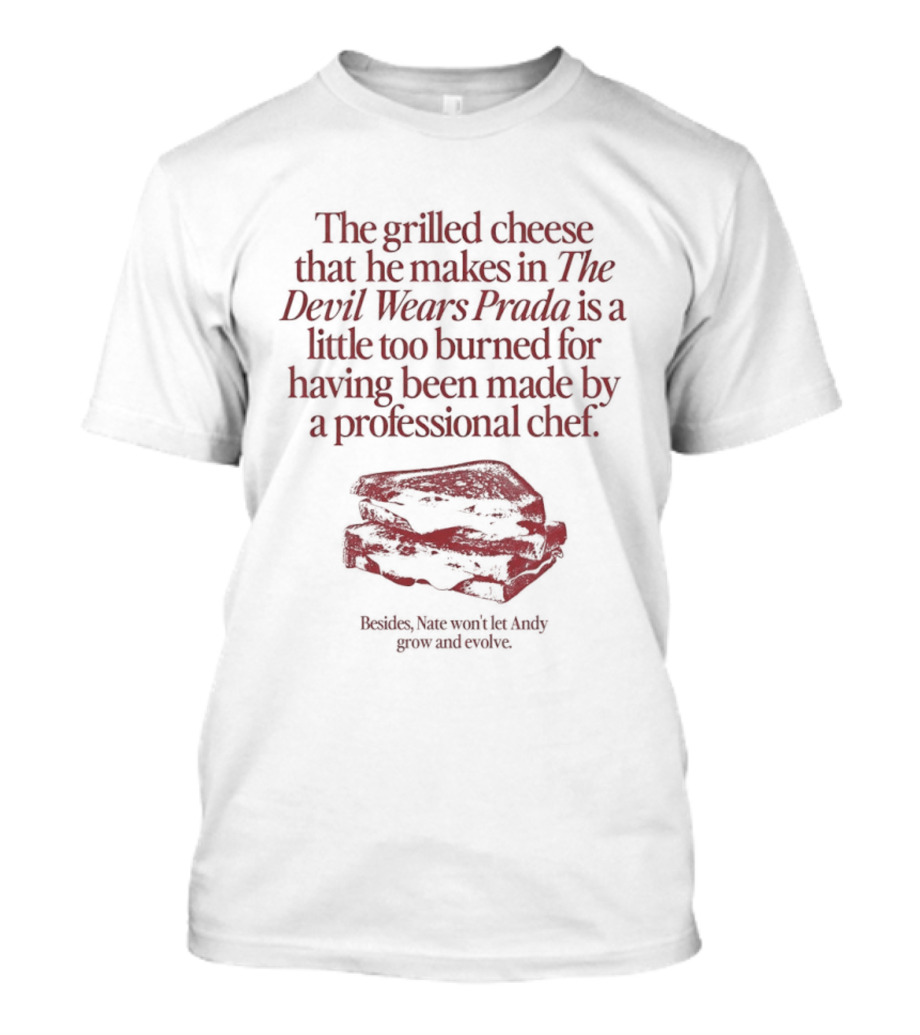 The Grilled Cheese He Makes In The Devil Wears Prada Too Burned For A Professional Chef T-Shirt