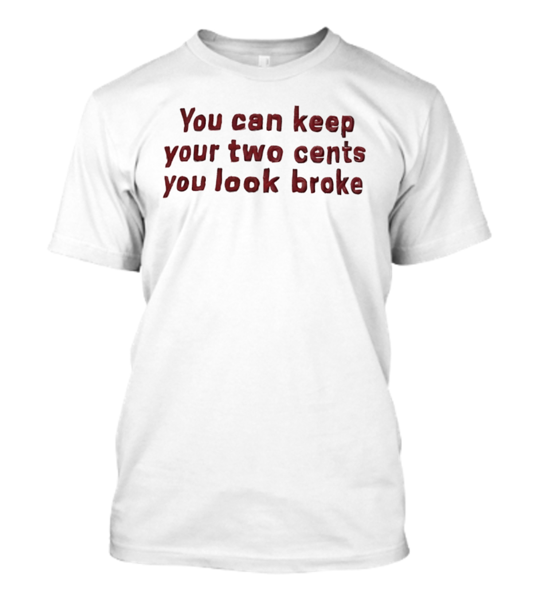 You Can Keep Your Two Cents You Look Broke T-Shirt