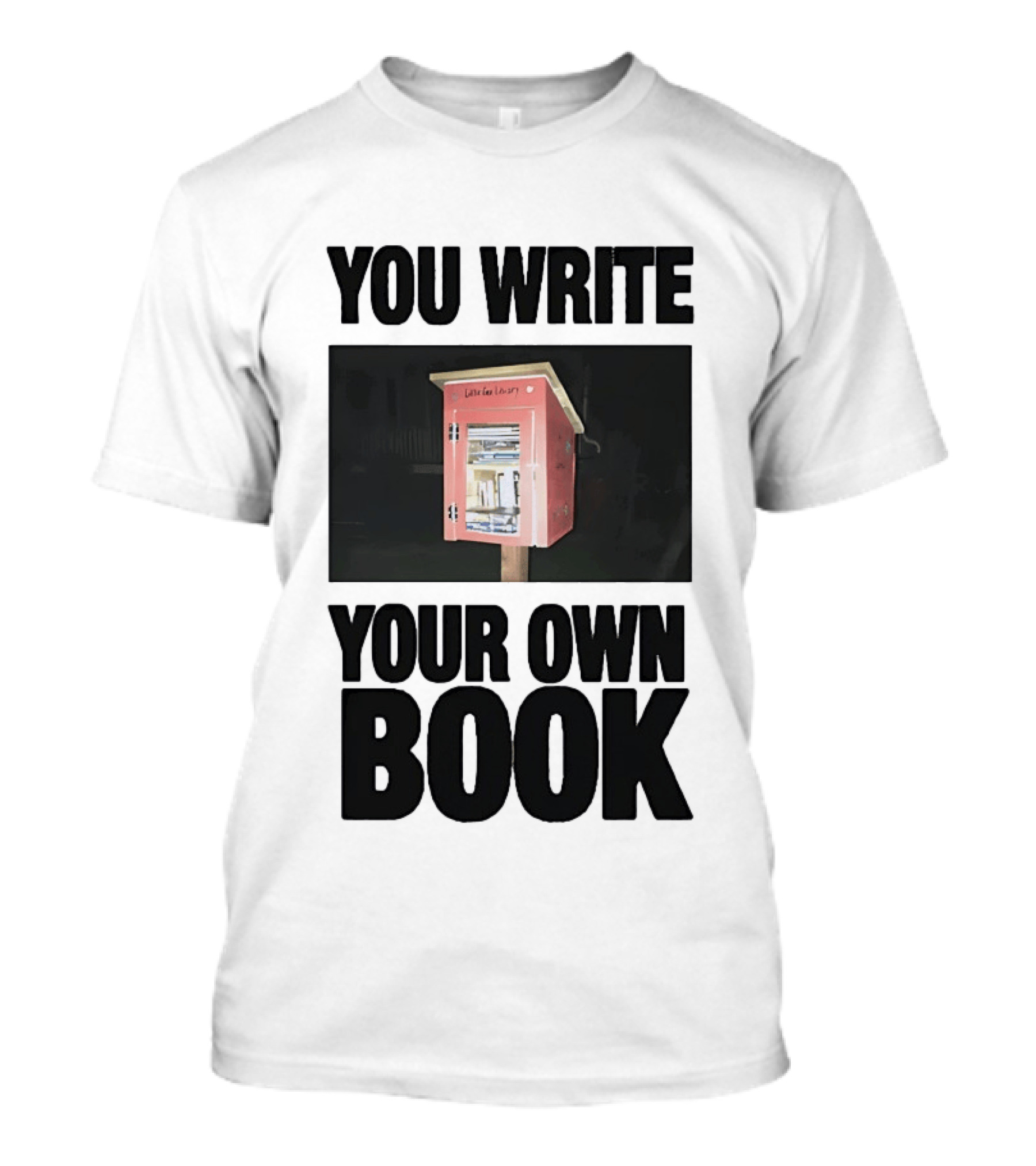 You Write Your Own Book Little Free Library T-Shirt