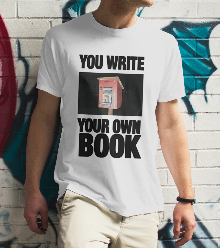 You Write Your Own Book Little Free Library T-Shirt