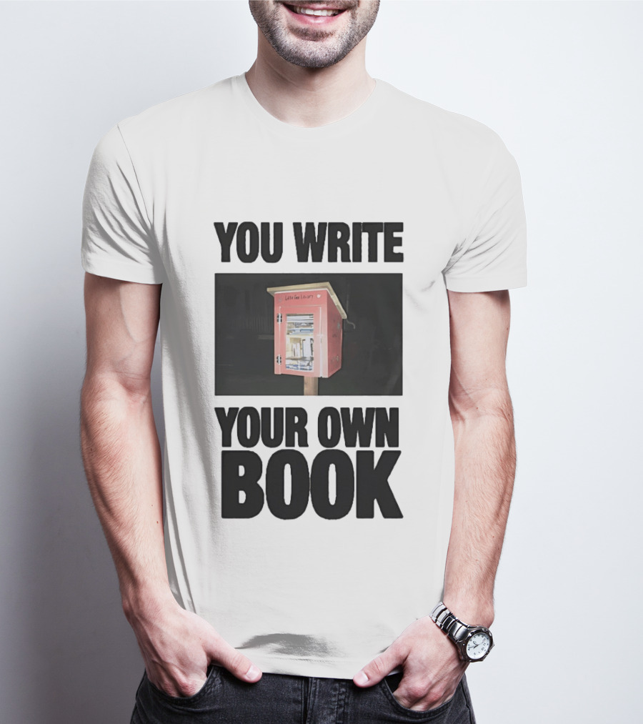 You Write Your Own Book Little Free Library T-Shirt