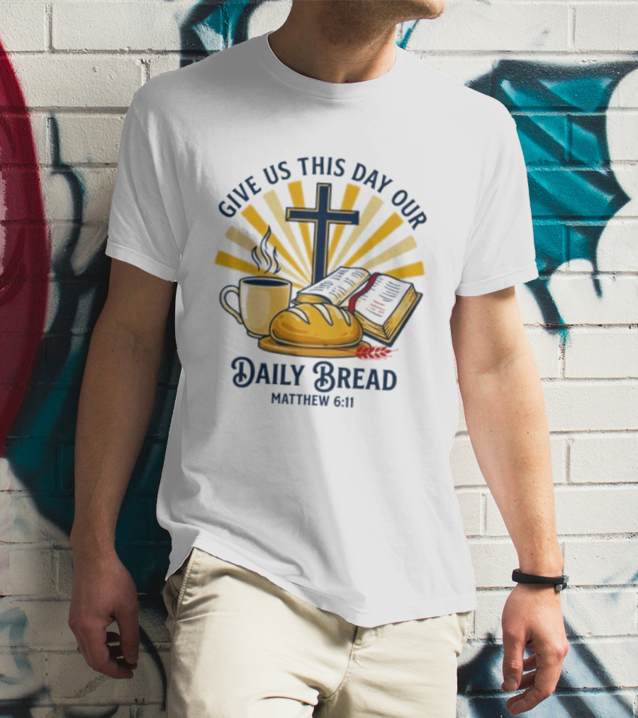 Give Us This Day Our Daily Bread Cross Bible Coffee Matthew 6 11 T-Shirt