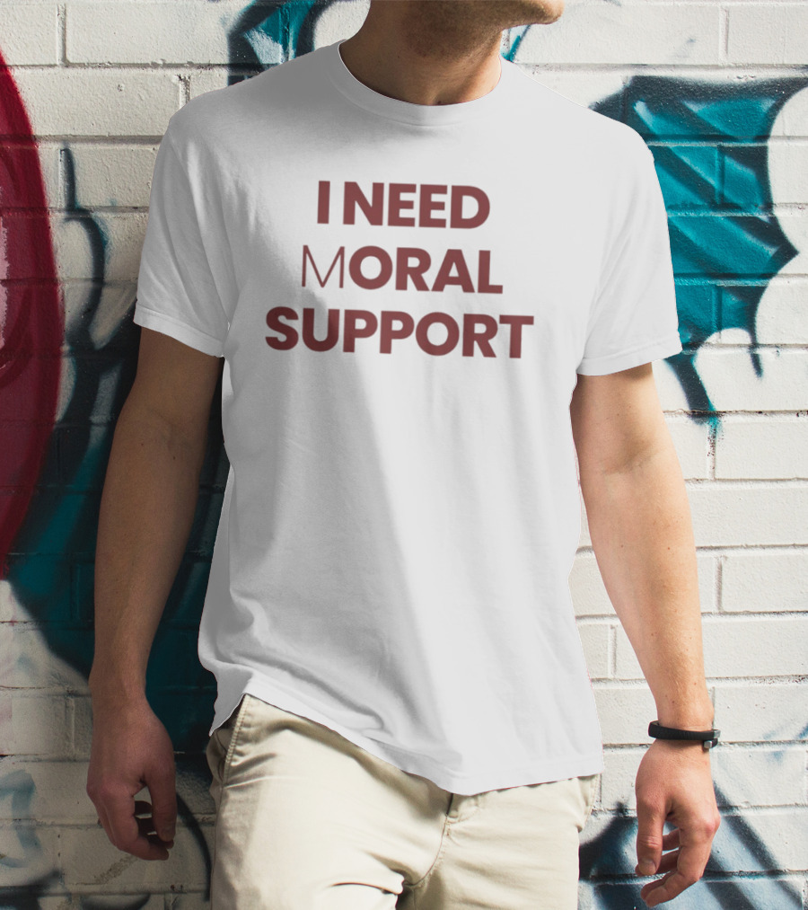 I Need Moral Support Sarcastic Humor T-Shirt