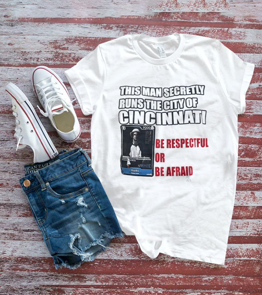 Shanks This Man Secretly Runs The City Of Cincinnati Be Respectful Or Be Afraid T-Shirt