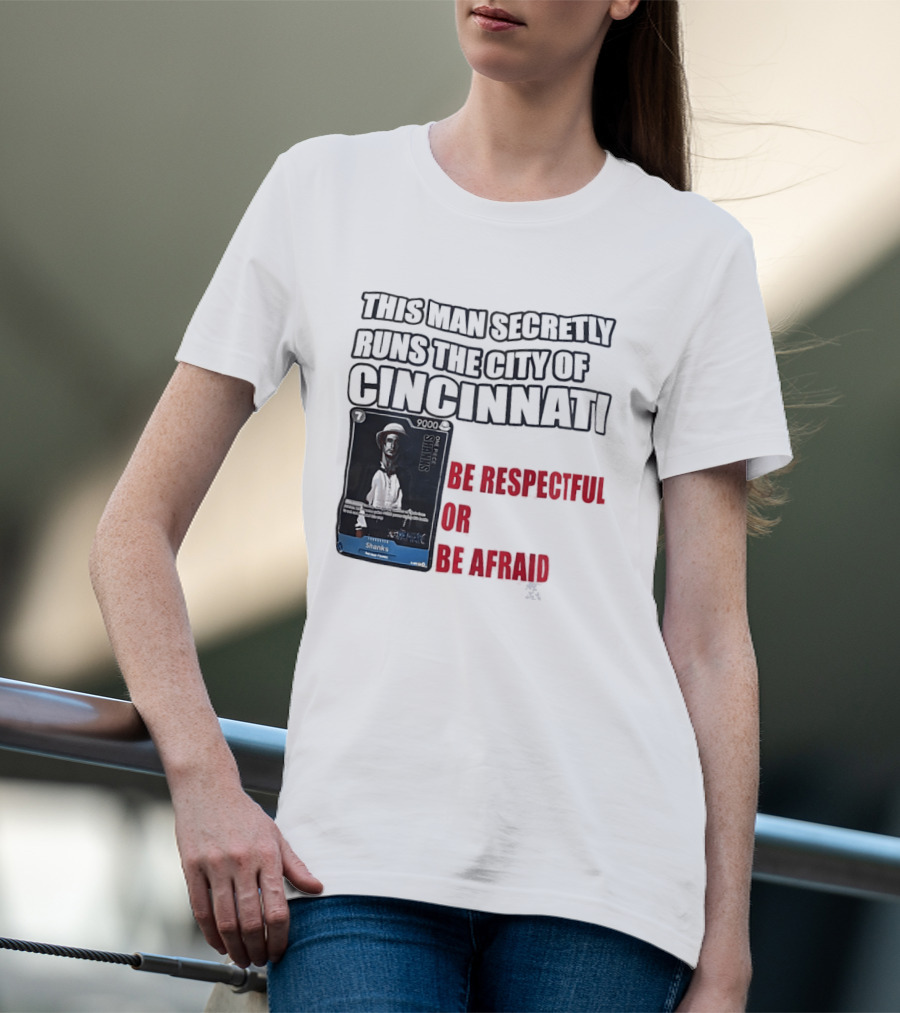 Shanks This Man Secretly Runs The City Of Cincinnati Be Respectful Or Be Afraid T-Shirt