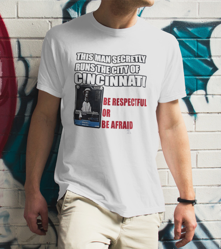 Shanks This Man Secretly Runs The City Of Cincinnati Be Respectful Or Be Afraid T-Shirt