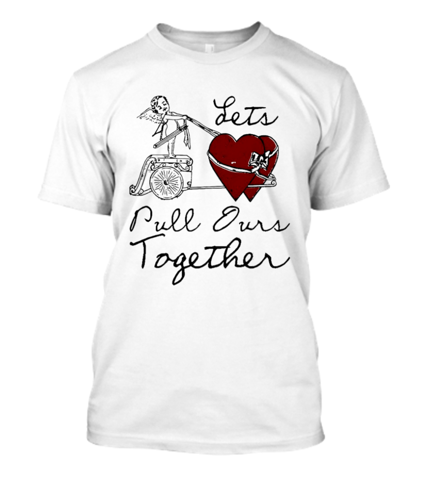 Let's Pull Ours Together Cupid Heart Cart T-Shirt