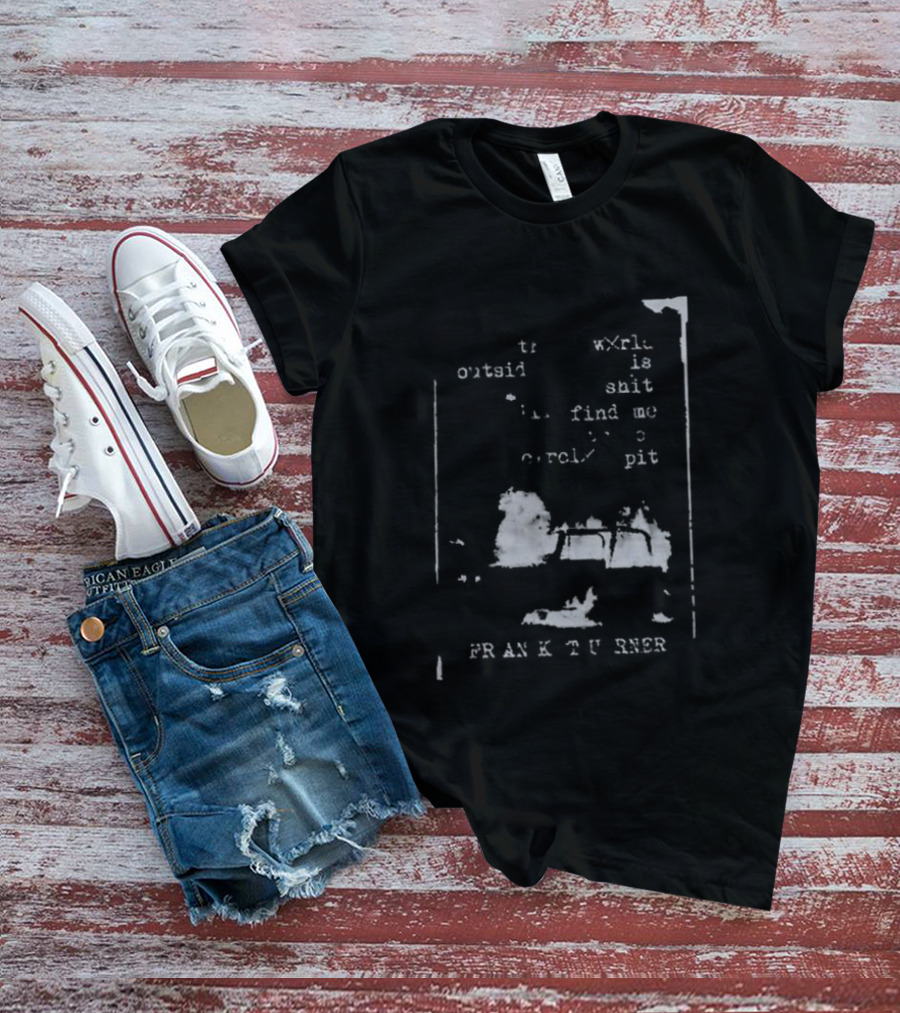 Frank Turner If The World Outside Is Shit Find Me In The Pit T-Shirt