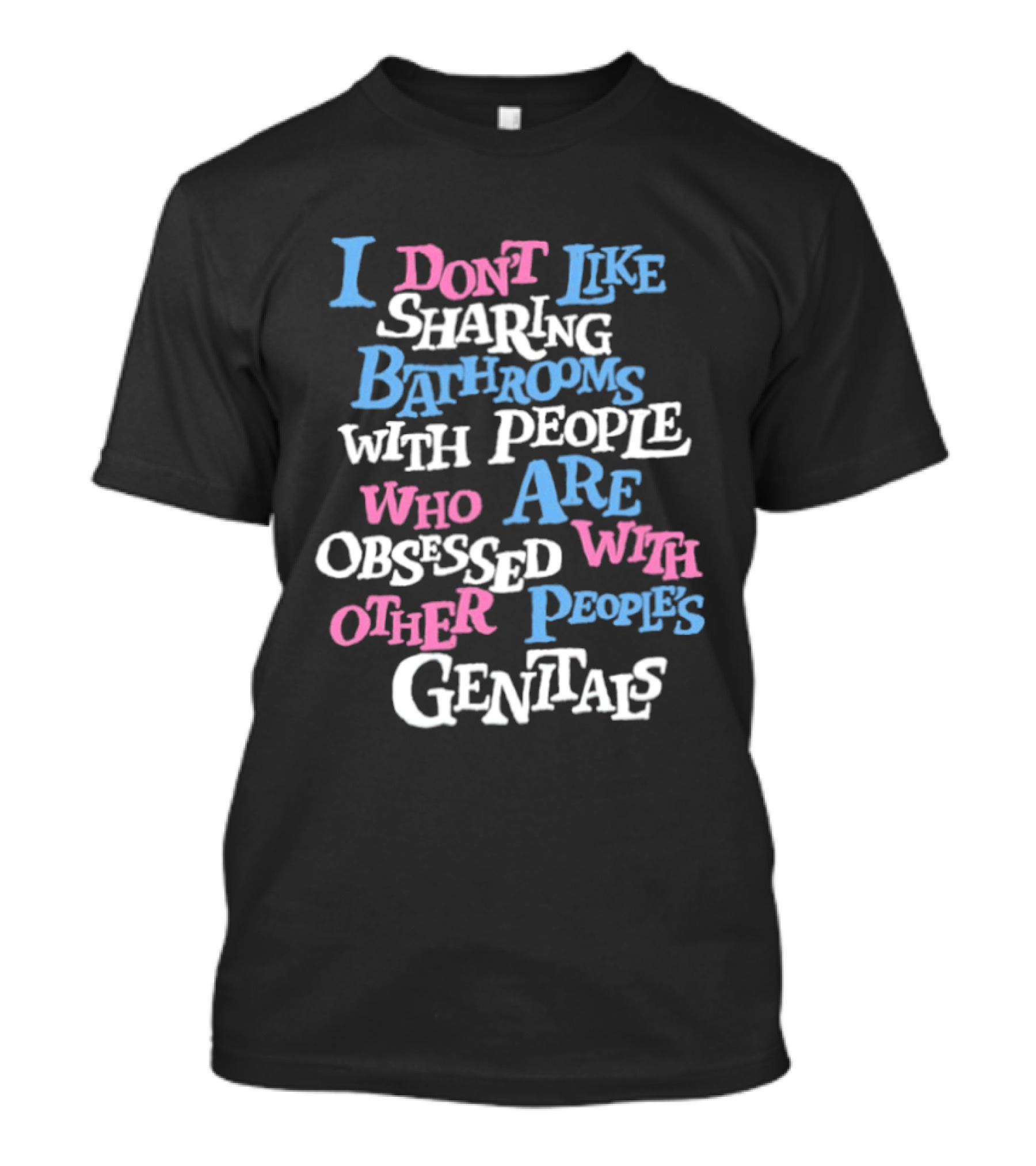 I Don't Like Sharing Bathrooms With People Who Are Obsessed With Other People's Genitals T-Shirt