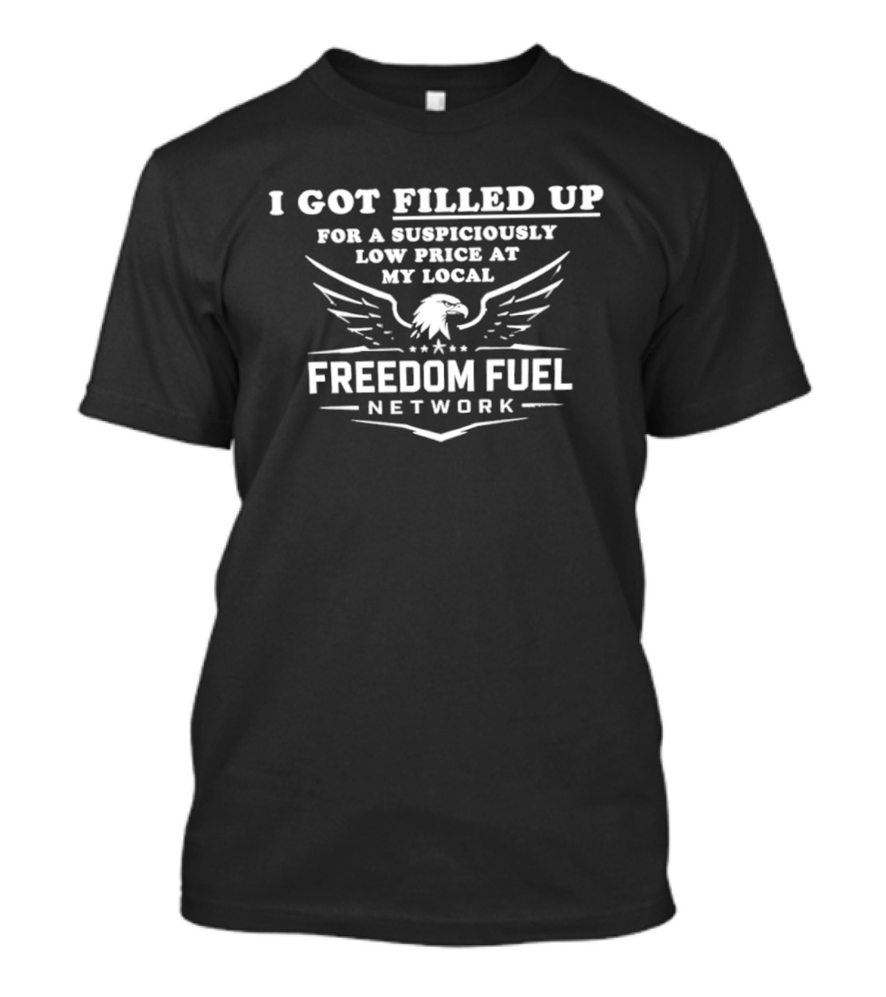 I Got Filled Up For A Suspiciously Low Price At My Local Freedom Fuel Network With Eagle Wings T-Shirt