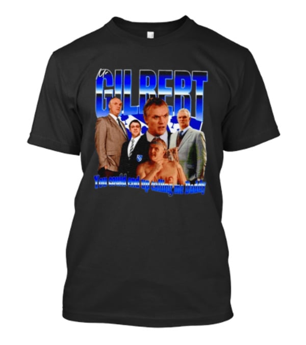 Mr Gilbert You Could End Up Calling Me Daddy T-Shirt