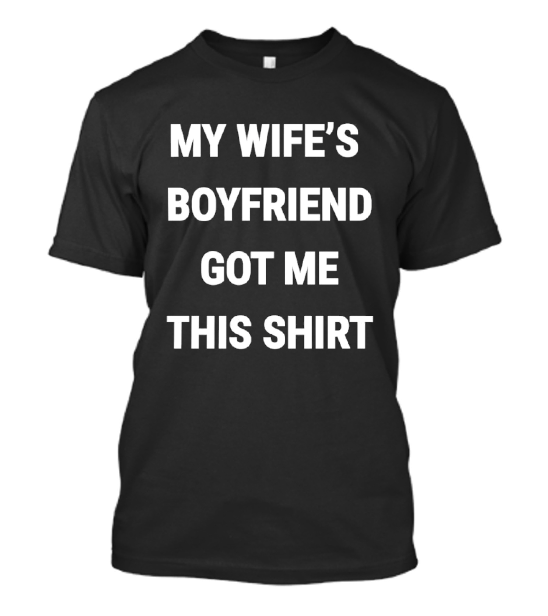 My Wife's Boyfriend Got Me This T-Shirt