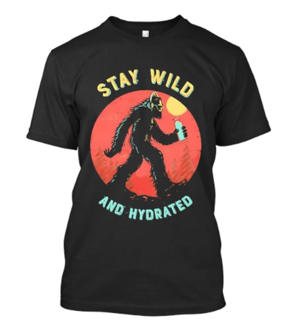 Stay Wild And Hydrated Bigfoot With Water Bottle In Forest T-Shirt