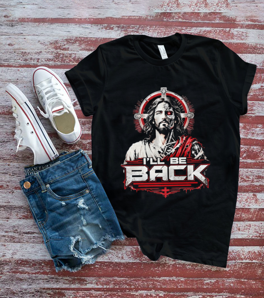 I'll Be Back Terminator Jesus Cyborg Resurrection T-Shirt