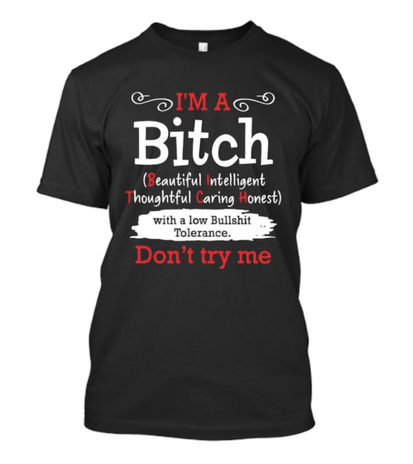 I'm A Bitch Beautiful Intelligent Thoughtful Caring Honest Low Bullshit Tolerance Don't Try Me T-Shirt