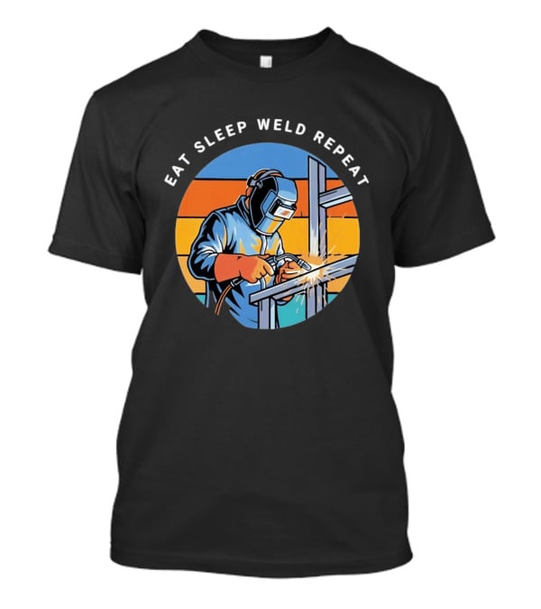 Eat Sleep Weld Repeat Welder Welding Humor Welding Passion T-Shirt