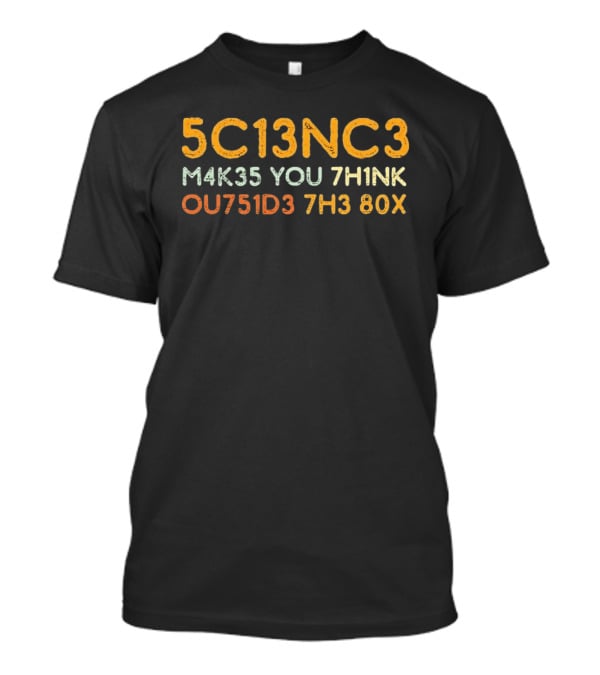 5c13nc3 M4k35 You 7h1nk Ou751d3 7h3 80x T-Shirt