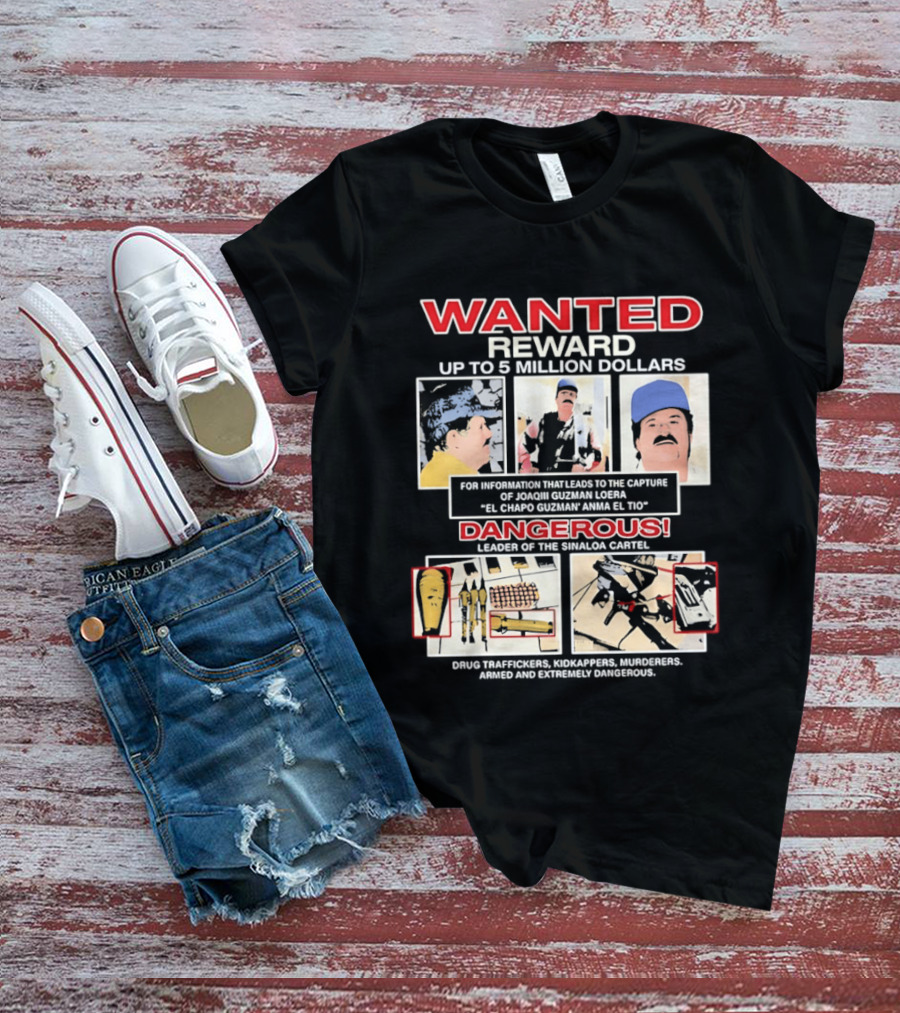 WANTED Reward Joaquin Guzman Loera El Chapo Sinaloa Cartel Dangerous Drug Traffickers Kidnappers Murderers T-Shirt