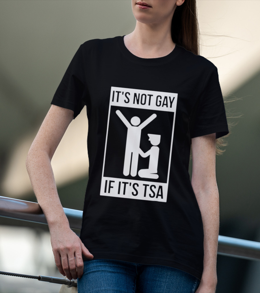 It's Not Gay If It's TSA Airport Security Humor T-Shirt