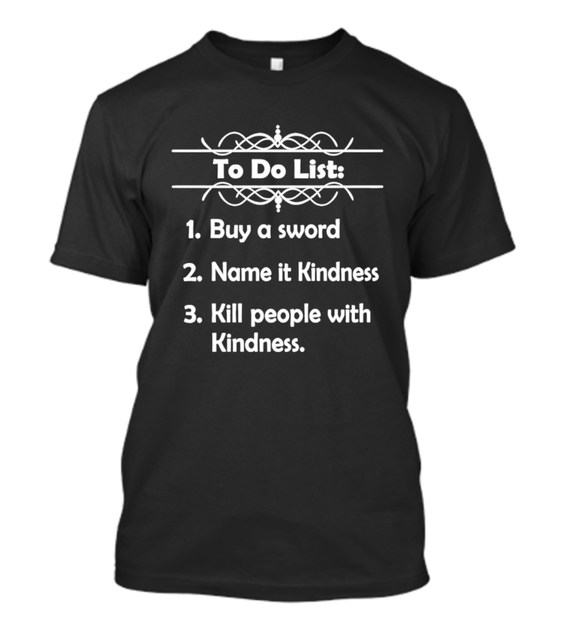 To Do List Buy A Sword Name It Kindness Kill People With Kindness T-Shirt