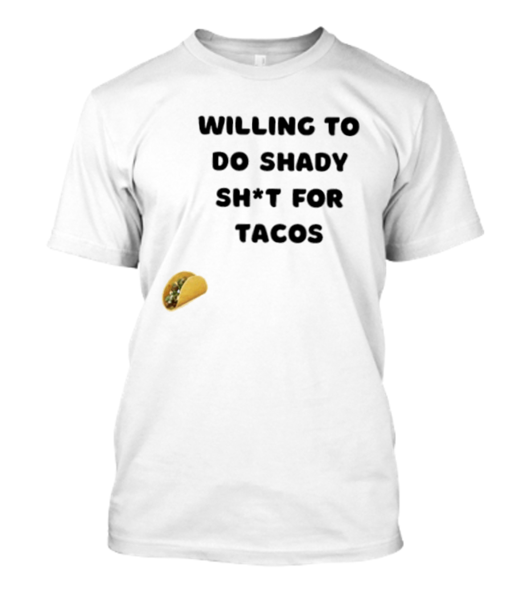 Willing To Do Shady Sh*t For Tacos Taco Lover T-Shirt