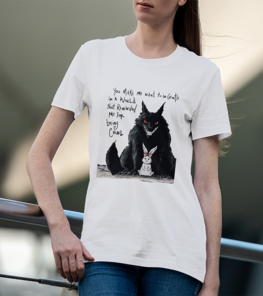 Wolf And Rabbit You Make Me Want To Be Gentle In A World That Rewarded Me For Being Cruel T-Shirt