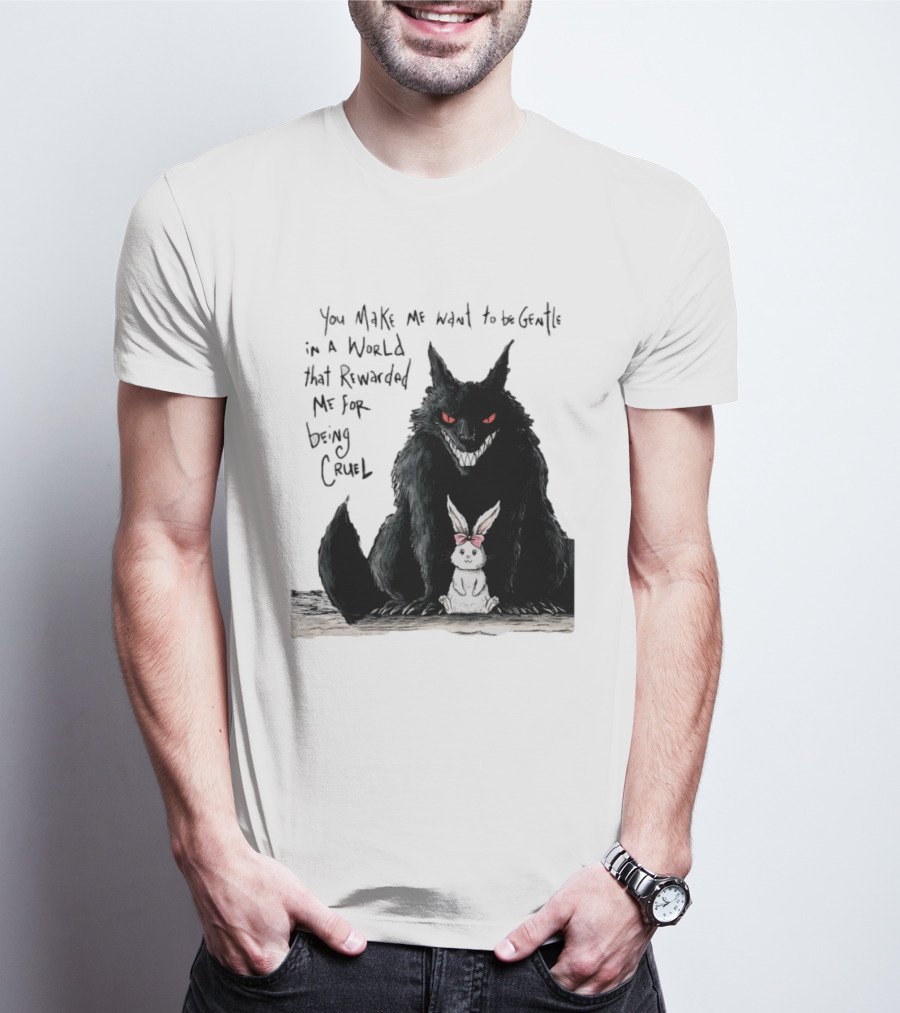 Wolf And Rabbit You Make Me Want To Be Gentle In A World That Rewarded Me For Being Cruel T-Shirt