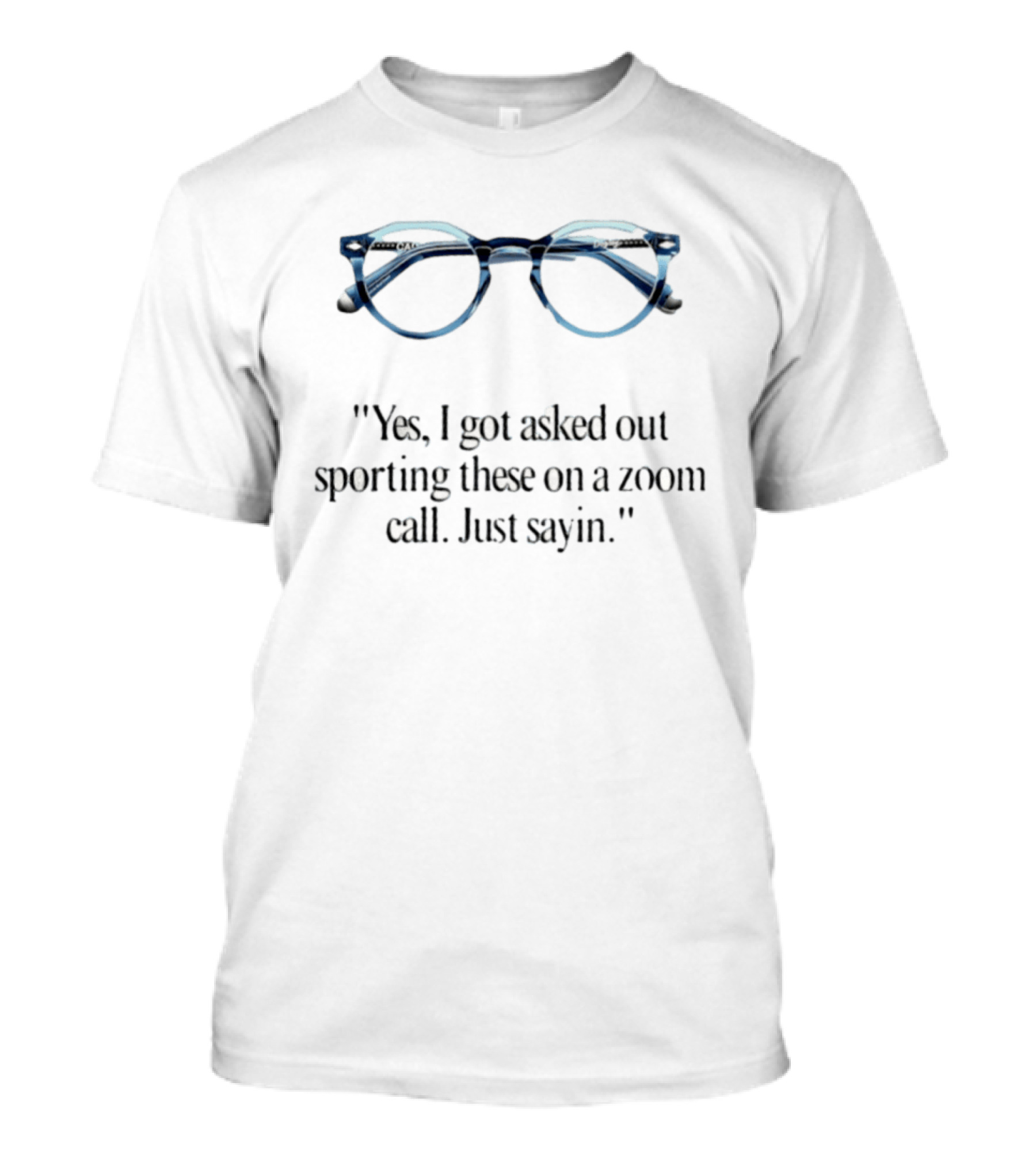 Yes I Got Asked Out Sporting These Glasses On Zoom Call Just Sayin T-Shirt
