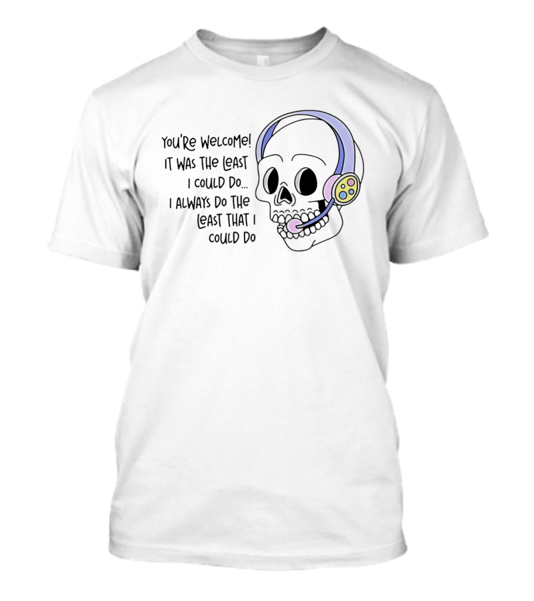 You're Welcome It Was The Least I Could Do Skull With Headset I Always Do The Least That I Could Do T-Shirt