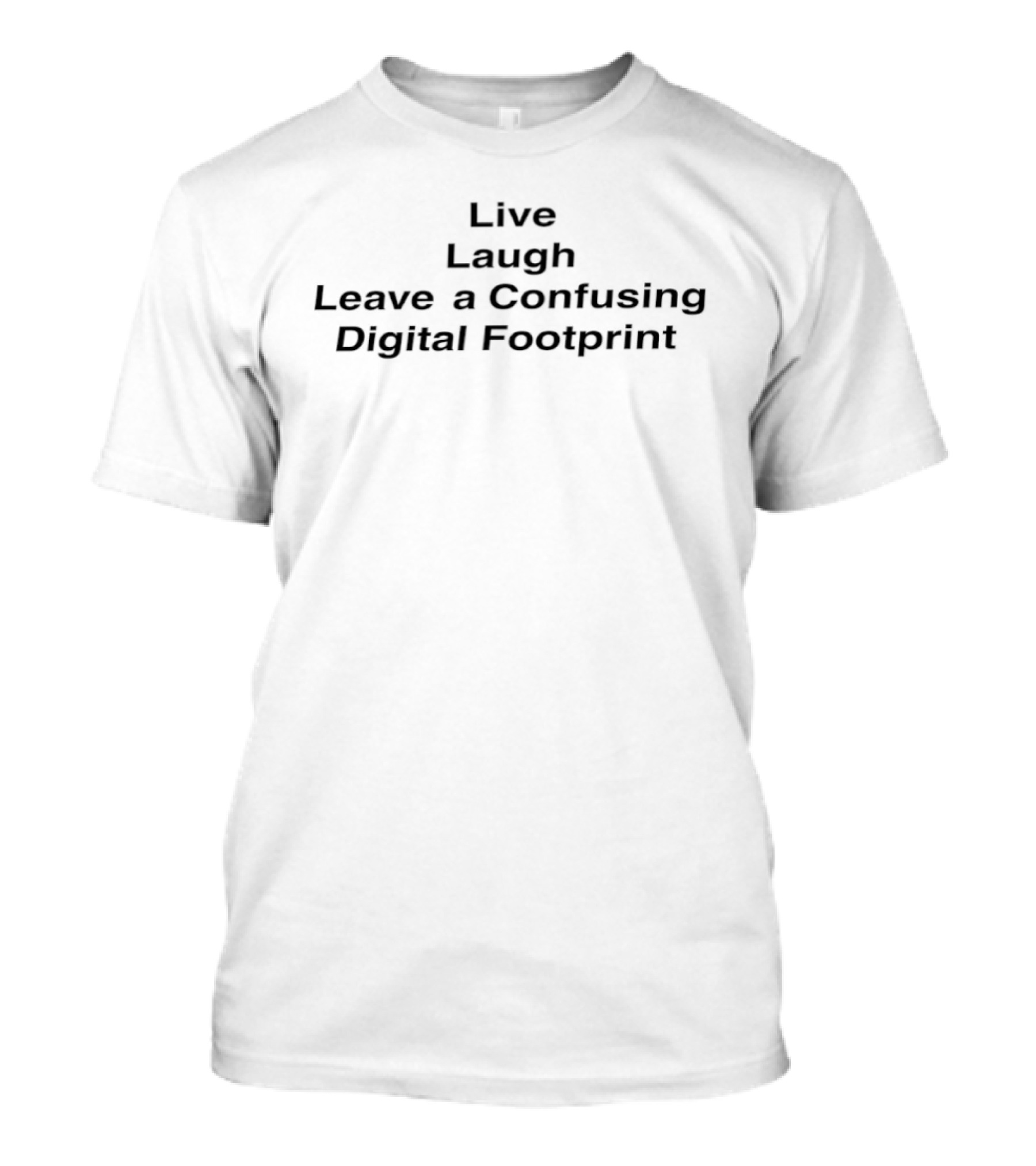 Live Laugh Leave A Confusing Digital Footprint Phrase T-Shirt