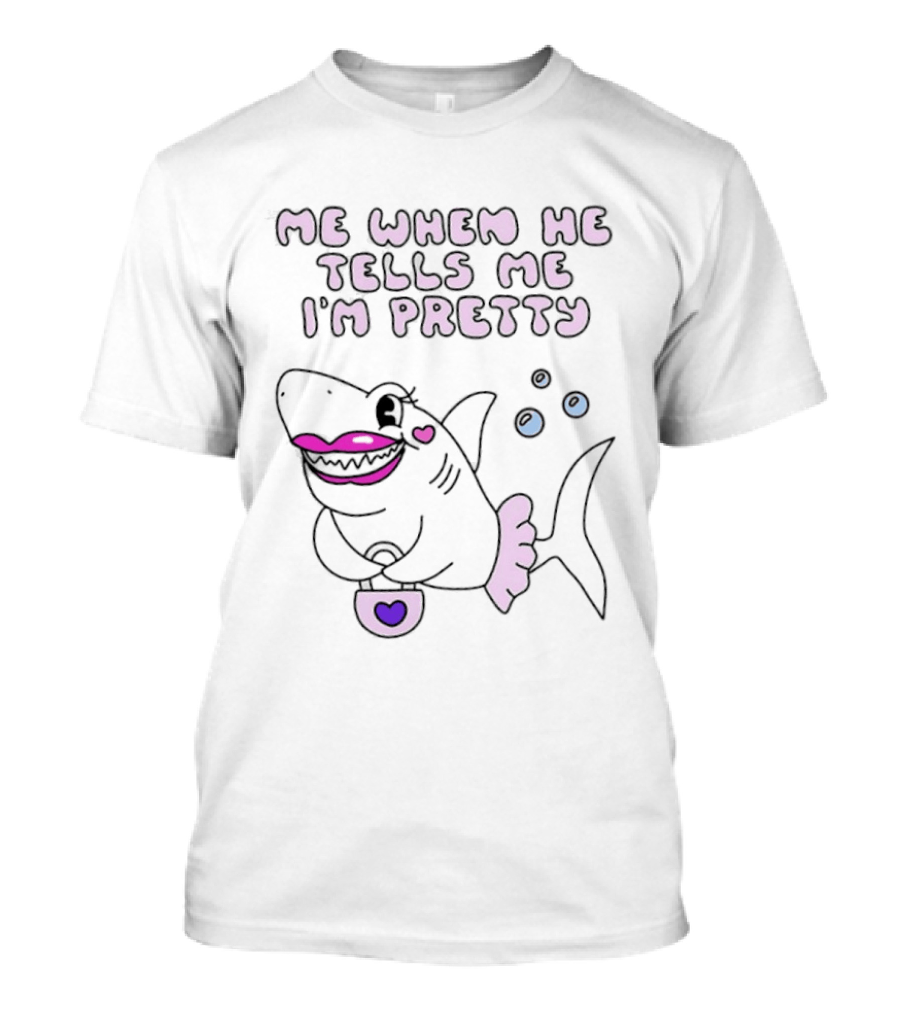 Me When He Tells Me I'm Pretty Cute Shark Bubble T-Shirt