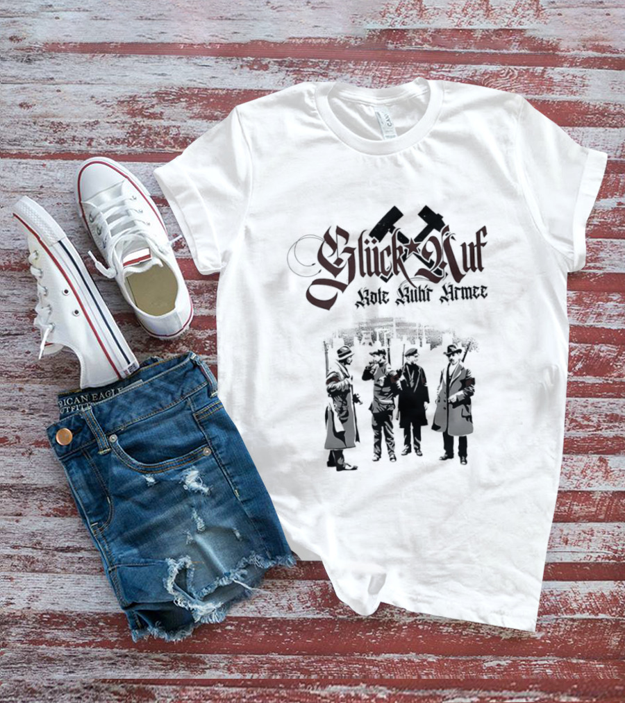 Glück Auf Rote Ruhr Armee Historical Workers' Uprising Hammer And Sickle T-Shirt