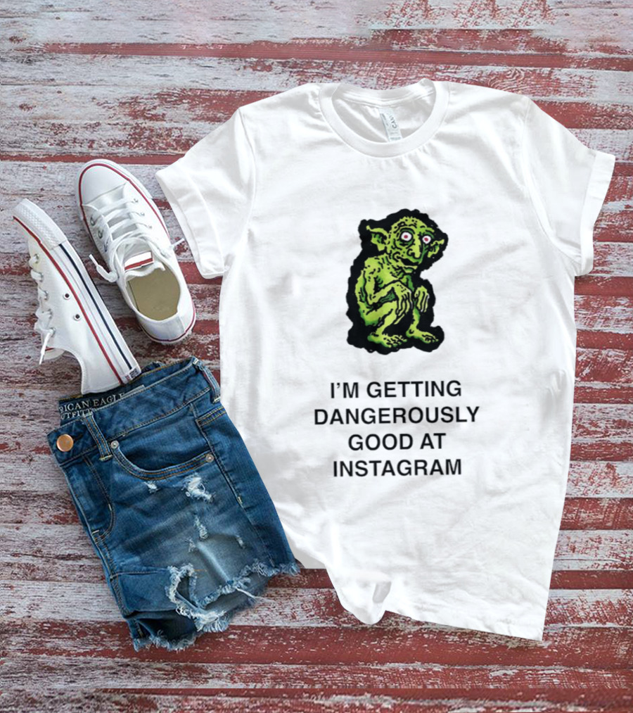 Goblin I'm Getting Dangerously Good At Instagram Funny Meme T-Shirt