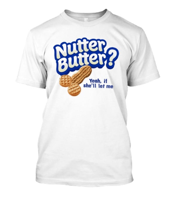 Nutter Butter Yeah If She'll Let Me Peanut T-Shirt