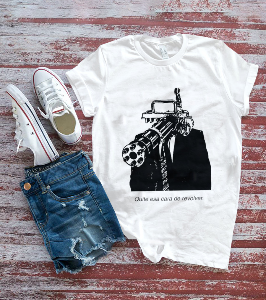 Head Gatling Quite Esa Cara De Revolver T-Shirt